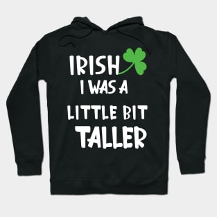 Irish I Was A Little Bit Taller Celebrate St Patricks Day Tee Hoodie